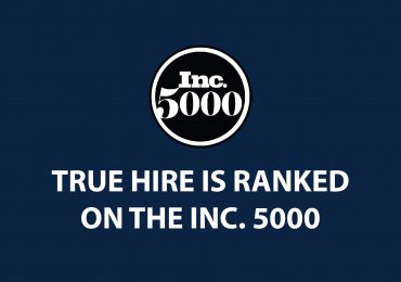 True Hire Is Ranked on the Inc. 5000